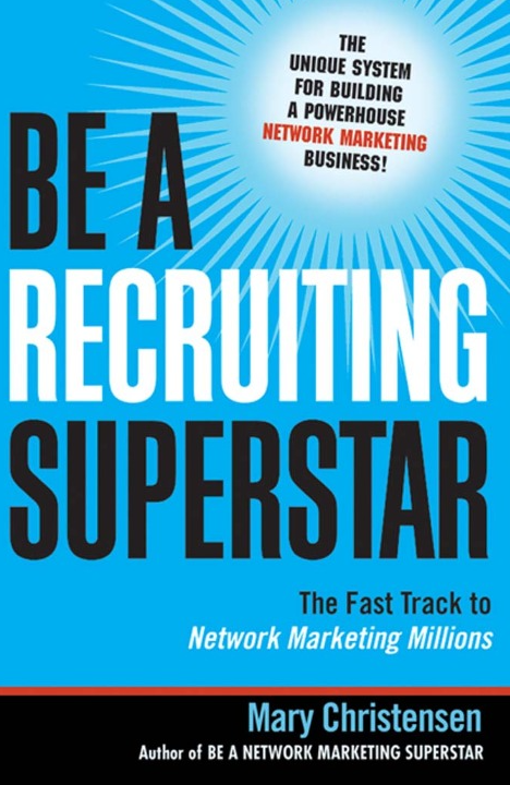 Be a Recruiting SUPERSTAR The Fast Track to Network Marketing Millions